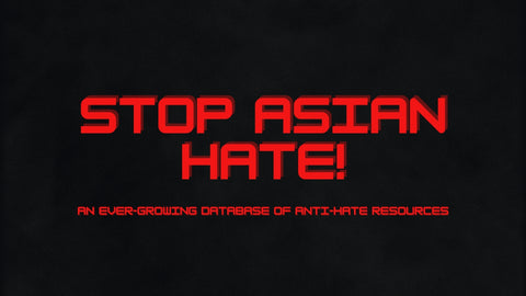 WE NEED TO TALK ABOUT ASIAN HATE: AN EVER-GROWING DATABASE OF ANTI-HATE RESOURCES